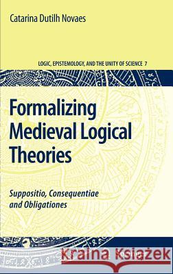 Formalizing Medieval Logical Theories: Suppositio, Consequentiae and Obligationes Dutilh Novaes, Catarina 9781402058523 Springer - książka