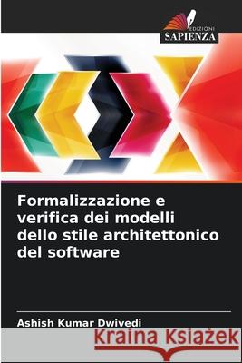 Formalizzazione e verifica dei modelli dello stile architettonico del software Dwivedi, Ashish Kumar 9786202428767 Edizioni Sapienza - książka