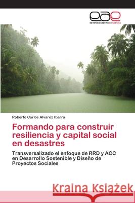 Formando para construir resiliencia y capital social en desastres Alvarez Ibarra, Roberto Carlos 9786202253468 Editorial Académica Española - książka