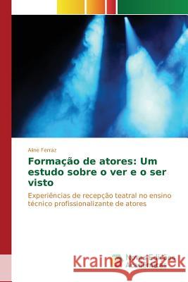 Formação de atores: Um estudo sobre o ver e o ser visto Ferraz Aline 9783841702975 Novas Edicoes Academicas - książka