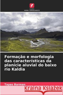 Formação e morfologia das características da planície aluvial do baixo rio Kaldia Barman, Tapas 9786208895983 Edições Nosso Conhecimento - książka