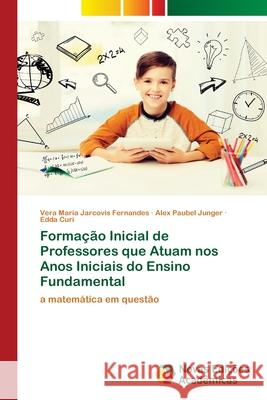 Formação Inicial de Professores que Atuam nos Anos Iniciais do Ensino Fundamental Fernandes, Vera Maria Jarcovis 9786203465990 Novas Edicoes Academicas - książka