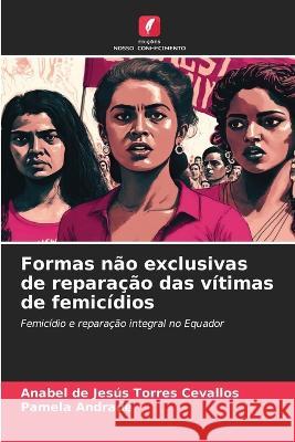 Formas nao exclusivas de reparacao das vitimas de femicidios Anabel de Jesus Torres Cevallos Pamela Andrade  9786206248484 Edicoes Nosso Conhecimento - książka