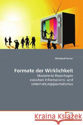 Formate der Wirklichkeit : Moderierte Reportagen zwischen Informations- und Unterhaltungsjournalismus Forner, Eberhard 9783639125122 VDM Verlag Dr. Müller - książka