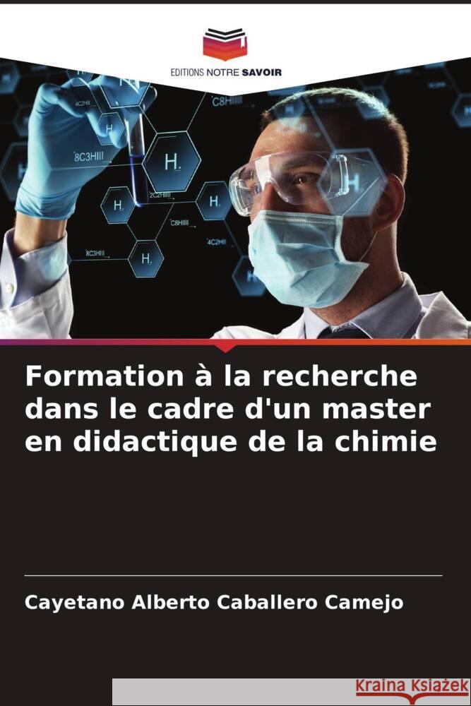 Formation à la recherche dans le cadre d'un master en didactique de la chimie Caballero Camejo, Cayetano Alberto 9786206426721 Editions Notre Savoir - książka