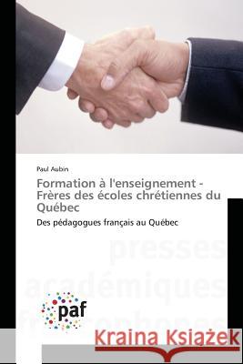 Formation à l'enseignement - Frères des écoles chrétiennes du Québec : Des pédagogues français au Québec Aubin, Paul 9783841640949 Presses Académiques Francophones - książka