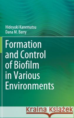 Formation and Control of Biofilm in Various Environments Hideyuki Kanematsu Dana M. Barry 9789811522390 Springer - książka