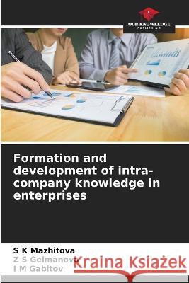 Formation and development of intra-company knowledge in enterprises S K Mazhitova Z S Gelmanova I M Gabitov 9786206202424 Our Knowledge Publishing - książka