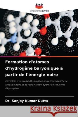 Formation d'atomes d'hydrogène baryonique à partir de l'énergie noire Dr Sanjoy Kumar Dutta 9786204062068 Editions Notre Savoir - książka