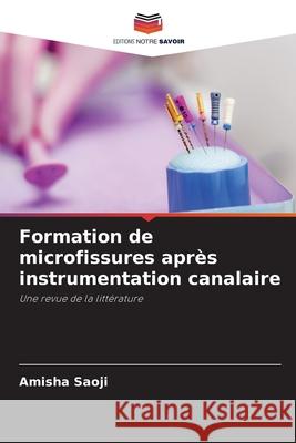 Formation de microfissures après instrumentation canalaire Saoji, Amisha 9786202452311 Editions Notre Savoir - książka