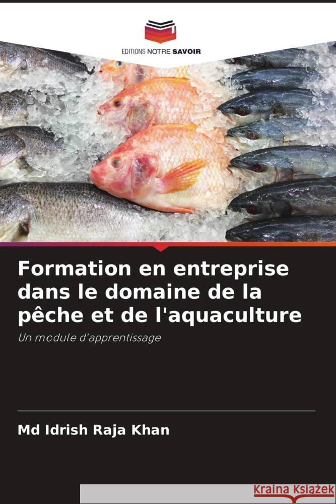 Formation en entreprise dans le domaine de la pêche et de l'aquaculture Khan, Md Idrish Raja 9786204927251 Editions Notre Savoir - książka