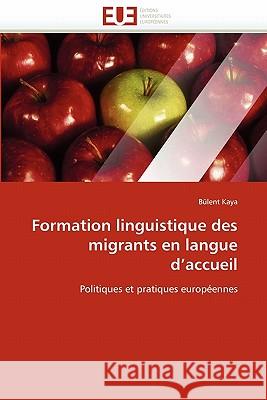 Formation Linguistique Des Migrants En Langue d''accueil Bulent Kaya 9786131538322 Editions Universitaires Europeennes - książka