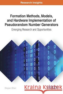 Formation Methods, Models, and Hardware Implementation of Pseudorandom Number Generators: Emerging Research and Opportunities Stepan Bilan 9781522527732 Engineering Science Reference - książka