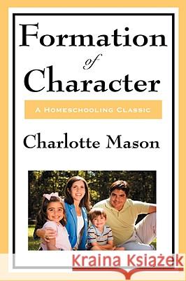 Formation of Character: Volume V of Charlotte Mason's Original Homeschooling Series Mason, Charlotte 9781604594355 WILDER PUBLICATIONS, LIMITED - książka