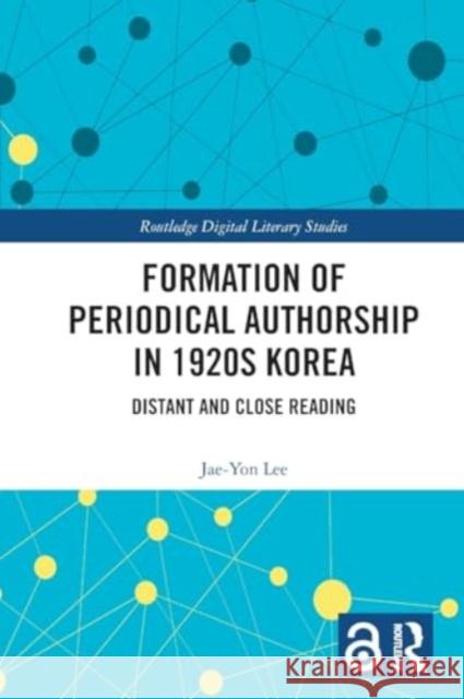 Formation of Periodical Authorship in 1920s Korea: Distant and Close Reading Jae-Yon Lee 9781032383392 Taylor & Francis Ltd - książka