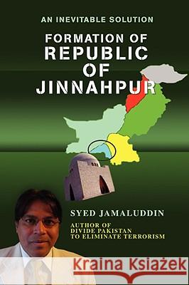 Formation Of Republic Of Jinnahpur: An Inevitable Solution Jamaluddin, Syed 9780595514533 IUNIVERSE.COM - książka