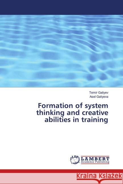 Formation of system thinking and creative abilities in training Galiyev, Temir; Galiyeva, Asel 9786139817252 LAP Lambert Academic Publishing - książka