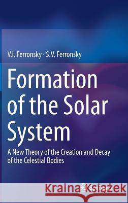 Formation of the Solar System: A New Theory of the Creation and Decay of the Celestial Bodies Ferronsky, V. I. 9789400759077 Springer - książka