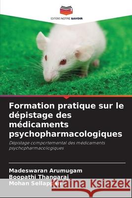 Formation pratique sur le dépistage des médicaments psychopharmacologiques Arumugam, Madeswaran, Thangaraj, Boopathi, Sellappan, Mohan 9786209079719 Editions Notre Savoir - książka