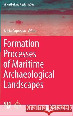 Formation Processes of Maritime Archaeological Landscapes Alicia Caporaso 9783319487861 Springer - książka