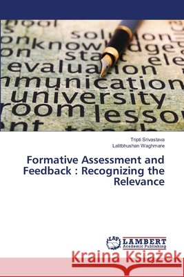 Formative Assessment and Feedback: Recognizing the Relevance Tripti Srivastava, Lalitbhushan Waghmare 9783659505522 LAP Lambert Academic Publishing - książka