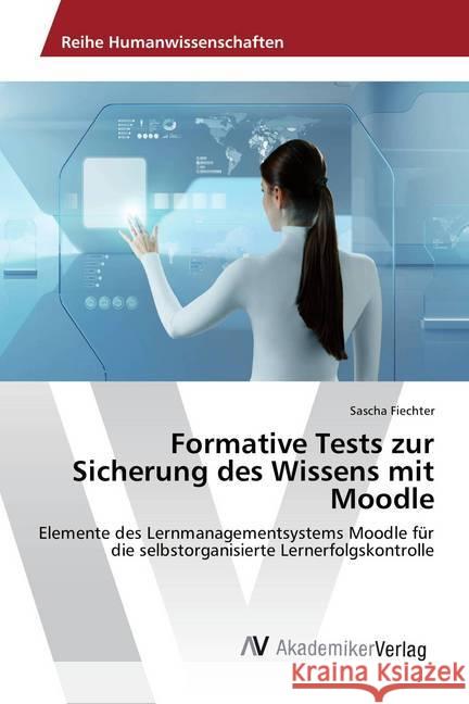 Formative Tests zur Sicherung des Wissens mit Moodle : Elemente des Lernmanagementsystems Moodle für die selbstorganisierte Lernerfolgskontrolle Fiechter, Sascha 9786202213080 AV Akademikerverlag - książka