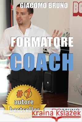 Formatore Coach: Strategie di Comunicazione, Leadership, Team Building e Public Speaking per la Formazione Bruno, Giacomo 9788861741201 Bruno Editore - książka