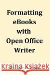 Formatting eBooks with Open Office Writer Dr Kerry R. Bun 9781453764251 Createspace