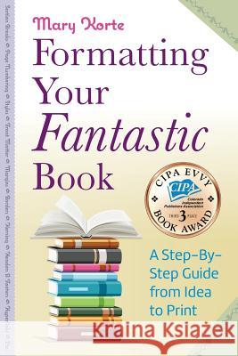 Formatting Your Fantastic Book: A Step-By-Step Guide from Idea to Print of Mirror-Image Margins, Front Matter, Styles, Kerning, Borders, Section Break Mary Korte 9780998313221 Havet Press - książka