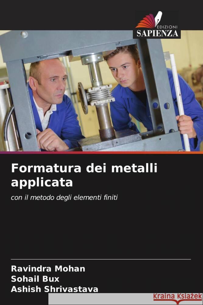 Formatura dei metalli applicata Mohan, Ravindra, Bux, Sohail, Shrivastava, Ashish 9786206574859 Edizioni Sapienza - książka