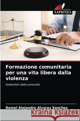Formazione comunitaria per una vita libera dalla violenza Romel Alejandro Alvarez Sanchez 9786203630275 Edizioni Sapienza - książka