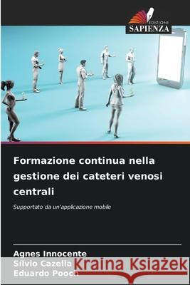 Formazione continua nella gestione dei cateteri venosi centrali Agnes Innocente S?lvio Cazella Eduardo Pooch 9786207792740 Edizioni Sapienza - książka