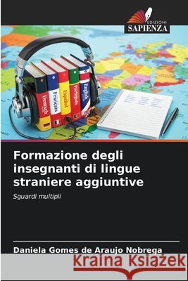 Formazione degli insegnanti di lingue straniere aggiuntive Gomes de Araujo Nobrega, Daniela 9786209729454 Edizioni Sapienza - książka