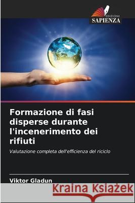 Formazione di fasi disperse durante l'incenerimento dei rifiuti Gladun, Viktor 9786202379755 Edizioni Sapienza - książka