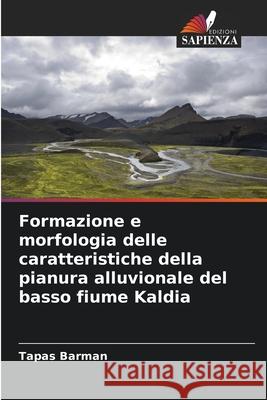 Formazione e morfologia delle caratteristiche della pianura alluvionale del basso fiume Kaldia Barman, Tapas 9786208895976 Edizioni Sapienza - książka