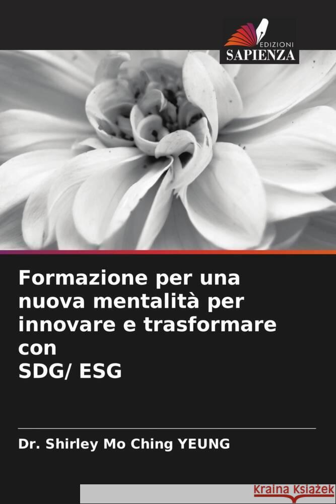 Formazione per una nuova mentalità per innovare e trasformare con SDG/ ESG YEUNG, Dr. Shirley Mo Ching 9786205475218 Edizioni Sapienza - książka