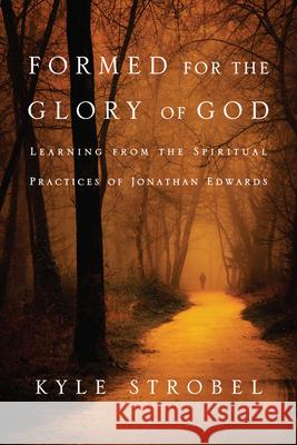 Formed for the Glory of God – Learning from the Spiritual Practices of Jonathan Edwards Kyle C. Strobel 9780830856534 InterVarsity Press - książka