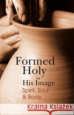 Formed Holy in His Image: Spirit, Soul & Body Gwen D. Ebner 9781463773021 Createspace - książka