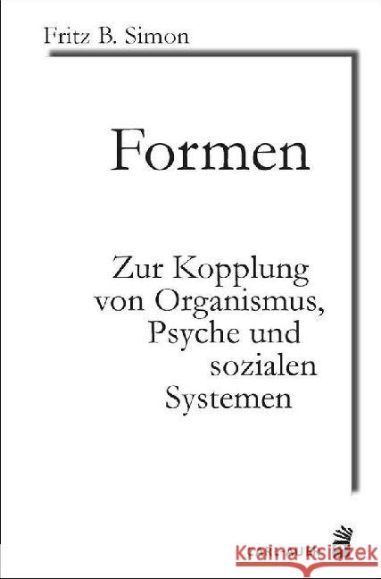 Formen : Zur Kopplung von Organismus, Psyche und sozialen Systemen Simon, Fritz B. 9783849702250 Carl-Auer - książka