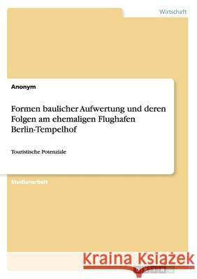 Formen baulicher Aufwertung und deren Folgen am ehemaligen Flughafen Berlin-Tempelhof: Touristische Potenziale Anonym 9783656890706 Grin Verlag Gmbh - książka