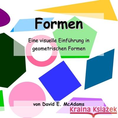 Formen: Eine visuelle Einfuhrung in geometrischen Formen. David E McAdams   9781632703965 Life Is a Story Problem LLC - książka