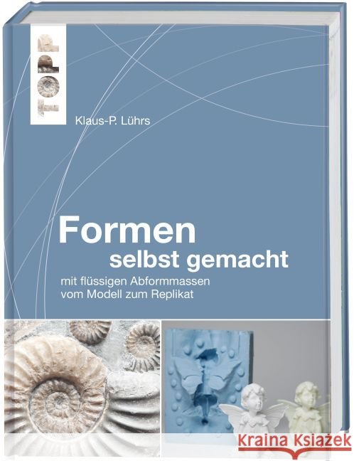 Formen selbst gemacht : mit flüssigen Abformmassen vom Modell zum Replikat Lührs, Klaus-P. 9783772476037 Frech - książka