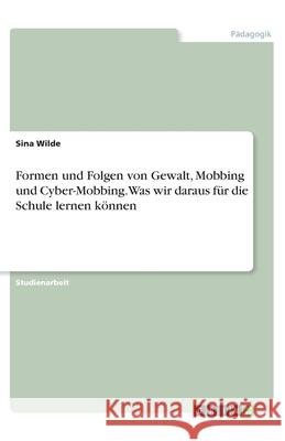 Formen und Folgen von Gewalt, Mobbing und Cyber-Mobbing. Was wir daraus f Sina Wilde 9783346301031 Grin Verlag - książka