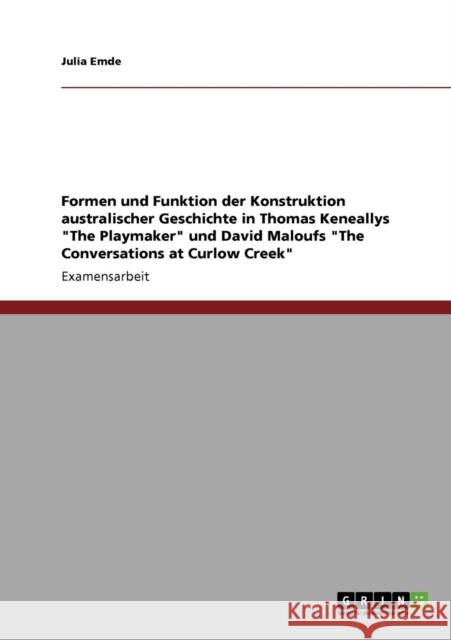 Formen und Funktion der Konstruktion australischer Geschichte in Thomas Keneallys The Playmaker und David Maloufs The Conversations at Curlow Creek Julia Emde 9783640217229 Grin Verlag - książka