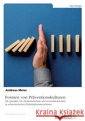 Formen von Präventionskulturen. Die Qualität von Arbeitssicherheit und Gesundheitsschutz in schweizerischen Elektrizitätsunternehmen Meier, Andreas 9783346500717 Grin Verlag - książka