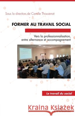 Former au travail social: Vers la professionnalisation, entre alternance et accompagnement Thouvenot Camille 9782343125466 Editions L'Harmattan - książka