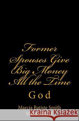 Former Spouses Give Big Money All the Time: God Marcia Batiste Smith Wilson 9781497456693 Createspace - książka