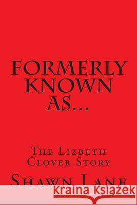 Formerly Known As...: The Lizbeth Clover Story Shawn Lane 9781514616192 Createspace - książka