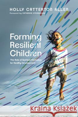 Forming Resilient Children – The Role of Spiritual Formation for Healthy Development Catherine Stonehouse 9781514001721 IVP Academic - książka