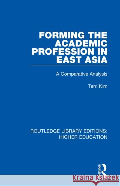 Forming the Academic Profession in East Asia: A Comparative Analysis Terri Kim 9781138316003 Routledge - książka